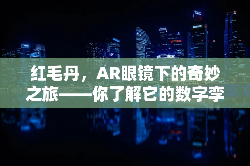 红毛丹，AR眼镜下的奇妙之旅——你了解它的数字孪生吗？