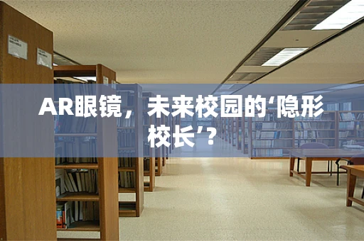 AR眼镜，未来校园的‘隐形校长’？