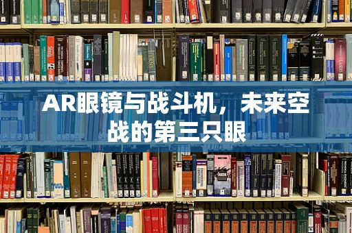 AR眼镜与战斗机，未来空战的第三只眼