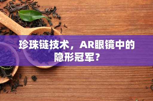 珍珠链技术，AR眼镜中的隐形冠军？