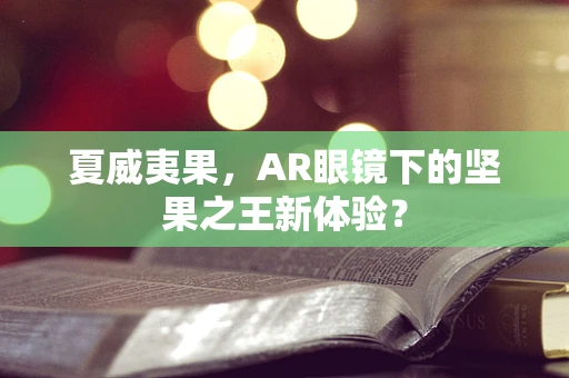 夏威夷果，AR眼镜下的坚果之王新体验？