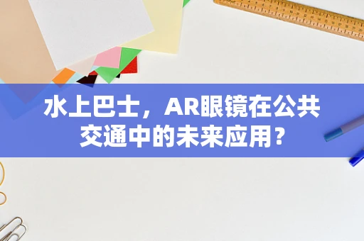 水上巴士，AR眼镜在公共交通中的未来应用？