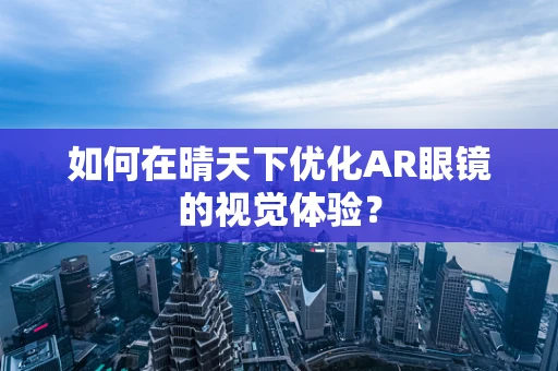 如何在晴天下优化AR眼镜的视觉体验？