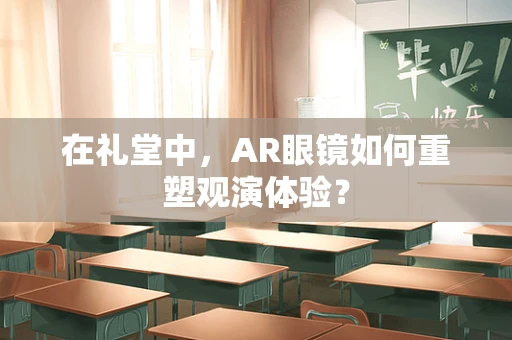 在礼堂中，AR眼镜如何重塑观演体验？