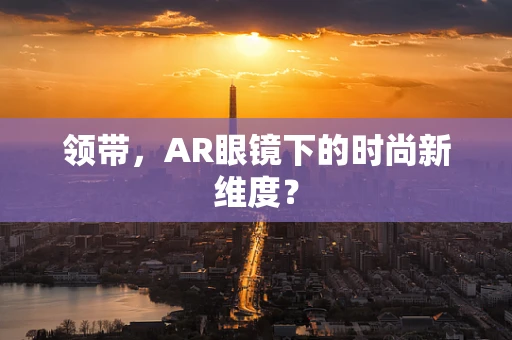 领带，AR眼镜下的时尚新维度？