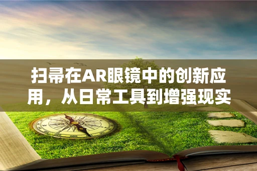 扫帚在AR眼镜中的创新应用，从日常工具到增强现实交互的桥梁？