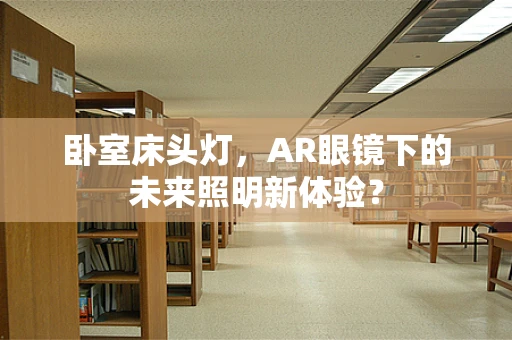 卧室床头灯，AR眼镜下的未来照明新体验？