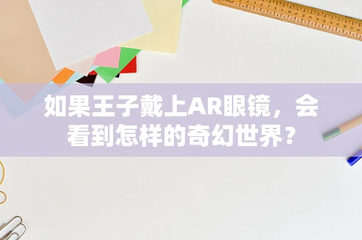 如果王子戴上AR眼镜，会看到怎样的奇幻世界？