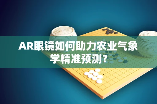 AR眼镜如何助力农业气象学精准预测？