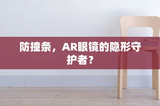 防撞条，AR眼镜的隐形守护者？