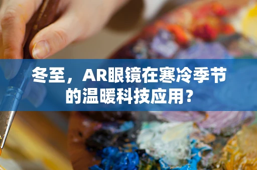 冬至，AR眼镜在寒冷季节的温暖科技应用？