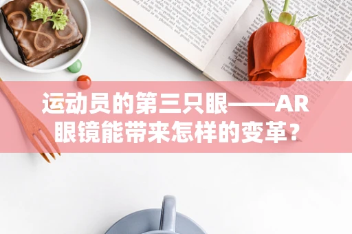 运动员的第三只眼——AR眼镜能带来怎样的变革？