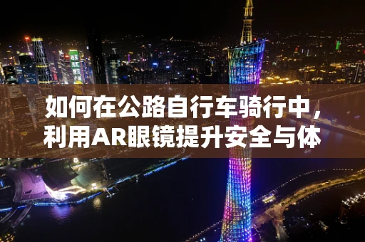 如何在公路自行车骑行中，利用AR眼镜提升安全与体验？