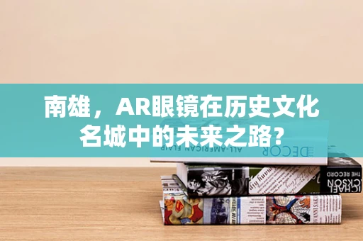 南雄，AR眼镜在历史文化名城中的未来之路？