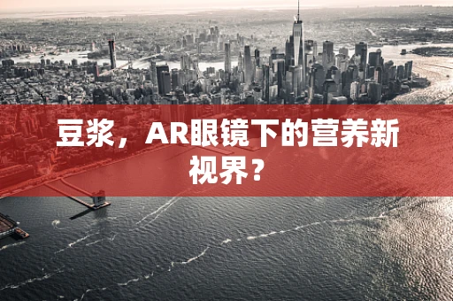 豆浆，AR眼镜下的营养新视界？