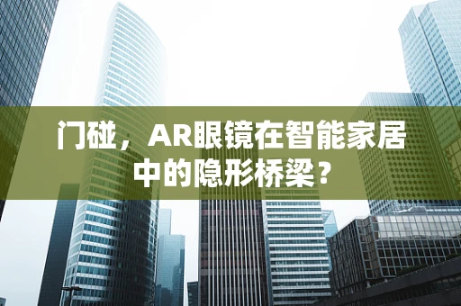 门碰，AR眼镜在智能家居中的隐形桥梁？