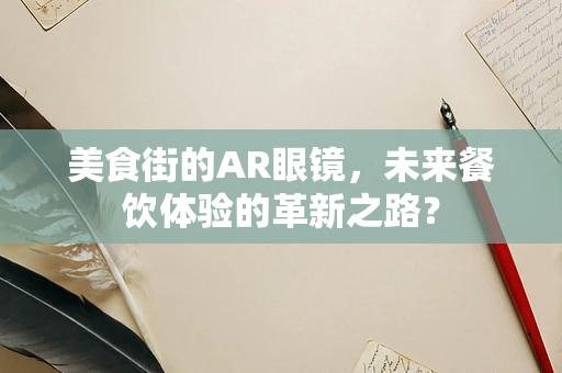 美食街的AR眼镜，未来餐饮体验的革新之路？