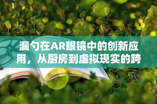 漏勺在AR眼镜中的创新应用，从厨房到虚拟现实的跨越？