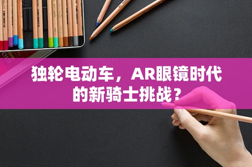 独轮电动车，AR眼镜时代的新骑士挑战？